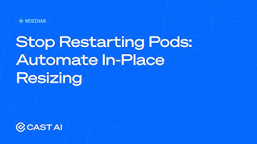 Stop Restarting Pods: Automate In-Place Resizing | Webinar | Cast AI