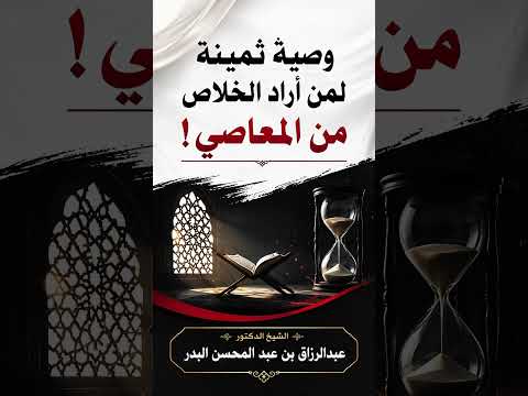 وصية ثمينة لم أراد الخلاص من المعاصي . الشيخ الدكتور عبدالرزاق بن عبد المحسن البدر .