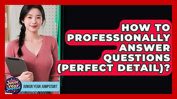 How To Professionally Answer Questions (Perfect Detail)? - Junior Year Jumpstart
