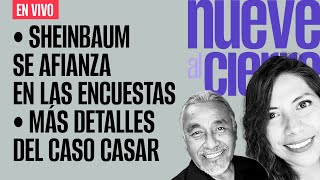 #EnVivo ¬ #NueveAlCierre ¬  Sheinbaum se afianza en las encuestas ¬ Más detalles del caso Casar