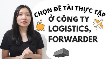 CHỌN ĐỀ TÀI THỰC TẬP DỄ "ĂN ĐIỂM" Ở CÔNG TY LOGISTICS/ FORWARDER | #GiangLogistics