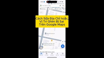 Cách Sửa Địa Chỉ Hoặc Vị Trí Ghim Bị Sai Trên Google Maps