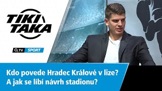 TIKI-TAKA: Kdo povede Hradec Králové v nejvyšší soutěži? A co stadion?