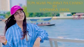Tum Agar Mujhko Na Chaho | Female Version | Vanshika Jaral |
