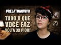 Tudo o que Você Faz Volta 3 Vezes Pior! #RelatoAoVivo 202