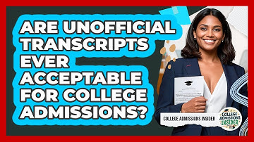 Are Unofficial Transcripts Ever Acceptable For College Admissions? - College Admissions Insider