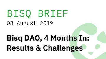 Bisq DAO, 4 Months In: Results & Challenges || BISQ BRIEF for 8 Aug 2019