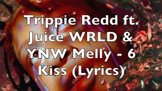 Trippie Redd ft. Juice WRLD \& YNW Melly - 6 Kiss (Lyrics) [Explicit]