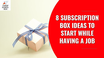 8 Subscription Box Business Ideas to Start While Having a Full Time Job | Startup Business Ideas