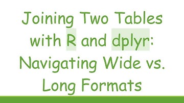 Joining Two Tables with R and dplyr: Navigating Wide vs. Long Formats