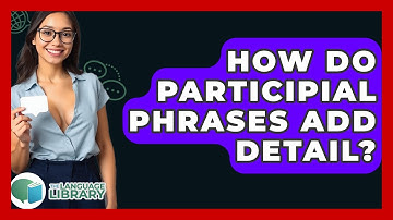 How Do Participial Phrases Add Detail? - The Language Library