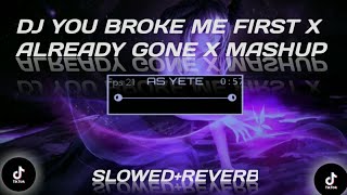 DJ YOU BROKE ME FIRST X ALREDY GONE X MASHUP MENGKANEH VIRAL TIKTOK 2022(SLOWED+REVERB)😎🎶🎧