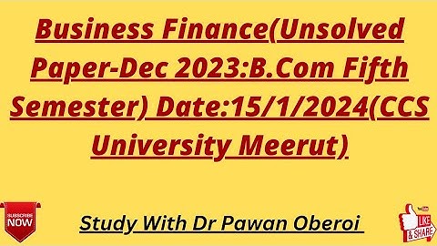 Business Finance(Unsolved Paper-Dec 2023:B.Com Fifth Semester) Date:15/1/2024(CCS University Meerut)