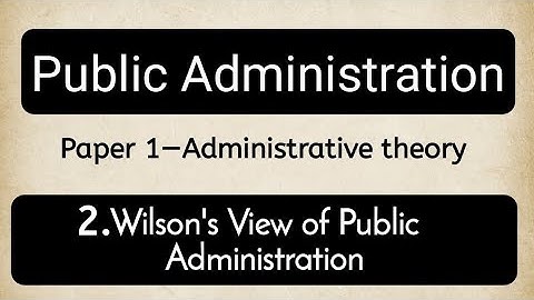 Woodrow Wilson’s View on Public Administration | Father of Public Administration Explained for UPSC