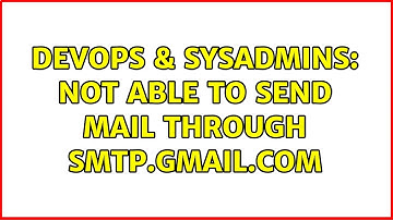 DevOps & SysAdmins: Not able to send mail through smtp.gmail.com (4 Solutions!!)