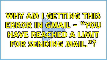 Why am I getting this error in Gmail - "You have reached a limit for sending mail."?