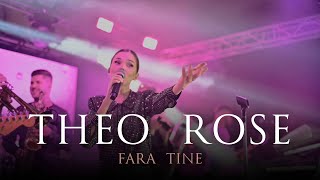 Theo Rose Fara Tine Live