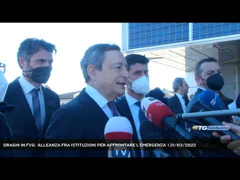 DRAGHI IN FVG: 'ALLEANZA FRA ISTITUZIONI PER AFFRONTARE L'EMERGENZA' | 21/03/2022