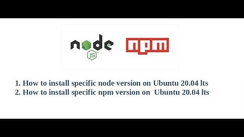 How to install specific npm and nodejs version in Ubuntu 20.04 lts
