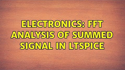 Electronics: FFT analysis of summed signal in LTSpice