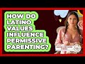 How Do Latino Values Influence Permissive Parenting? - Parenting Latino Children in America