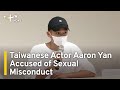 Taiwanese Actor Aaron Yan Accused of Sexual Misconduct | TaiwanPlus News