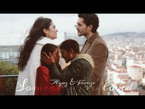 Ayaz & Firuze || Somone you loved.