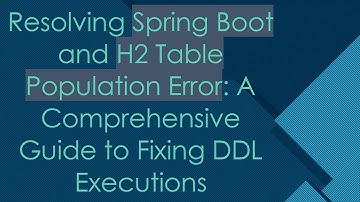 Resolving Spring Boot and H2 Table Population Error: A Comprehensive Guide to Fixing DDL Executions