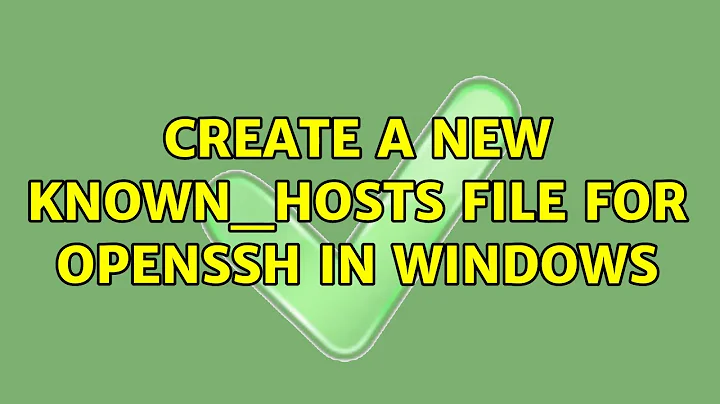 Create a new known_hosts file for openSSH in windows (2 Solutions!!)