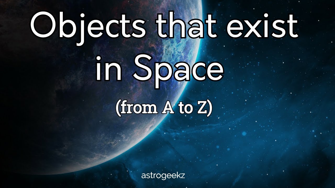 Objects that exist in Space (A to Z) 