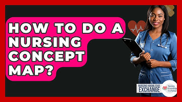 How To Do A Nursing Concept Map? - Nursing Knowledge Exchange