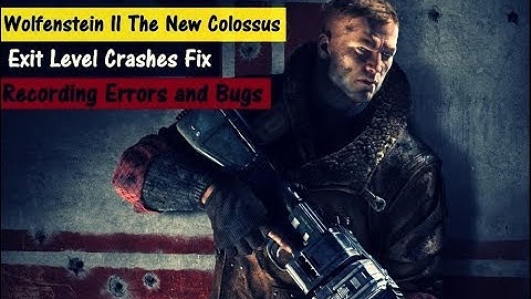 Wolfenstein II The New Colossus How to Fix Exit Level - Crashes-  Bugs-  Recording errors