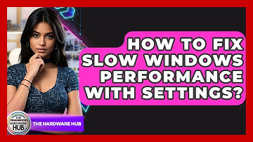 How To Fix Slow Windows Performance With Settings? - The Hardware Hub