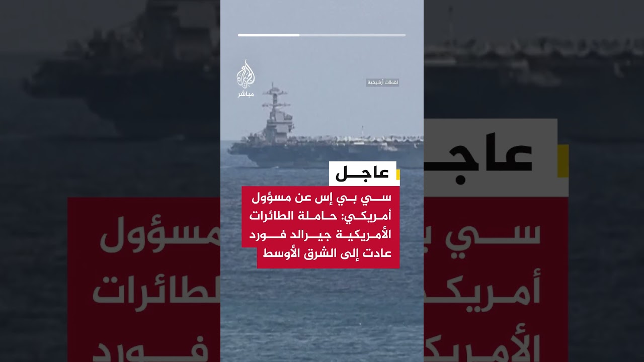 عاجل | سي بي إس عن مسؤول أمريكي: حاملة الطائرات الأمريكية جيرالد فورد عادت إلى الشرق الأوسط