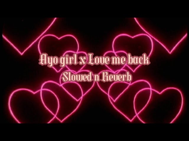 Love me back x Ayo girl  (Slowed&Reverb)x’o ￼transition￼