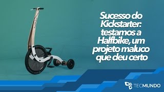 Sucesso do Kickstarter: testamos a Halfbike, um projeto maluco que deu certo - TecMundo