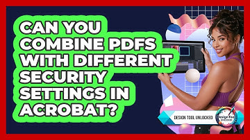 Can You Combine PDFs With Different Security Settings In Acrobat? - Design Tool Unlocked