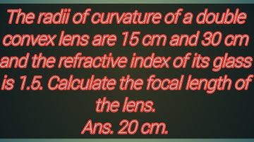 The radii of curvature of a double convex lens are 15 cm and 30 cm and the refractive index of its