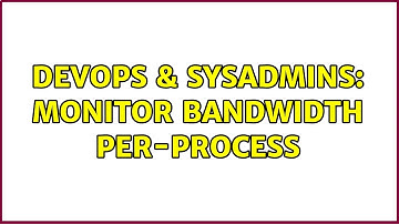 DevOps & SysAdmins: Monitor bandwidth per-process (2 Solutions!!)