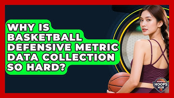 Why Is Basketball Defensive Metric Data Collection So Hard? - Womens Hoops Hub