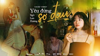 Video thumbnail of "NGÔ LAN HƯƠNG I YÊU ĐỪNG SỢ ĐAU I OFFICIAL MUSIC VIDEO"