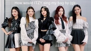 How would ITZY sing my bag by (g)i-dle