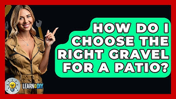 How Do I Choose The Right Gravel For A Patio? - LearnToDIY360.com
