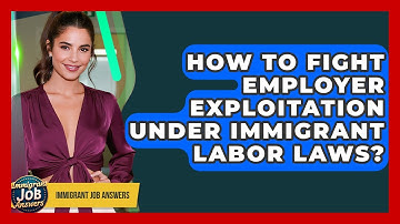 How To Fight Employer Exploitation Under Immigrant Labor Laws? - Immigrant Job Answers