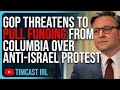 Gop threatens to pull funding from columbia over antiisrael protest but not dei