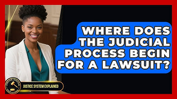 Where Does the Judicial Process Begin for a Lawsuit? - Justice System Explained