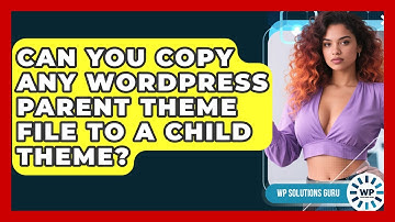 Can You Copy Any WordPress Parent Theme File To A Child Theme? - WP Solutions Guru