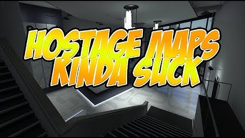 Hostage Maps KINDA Suck