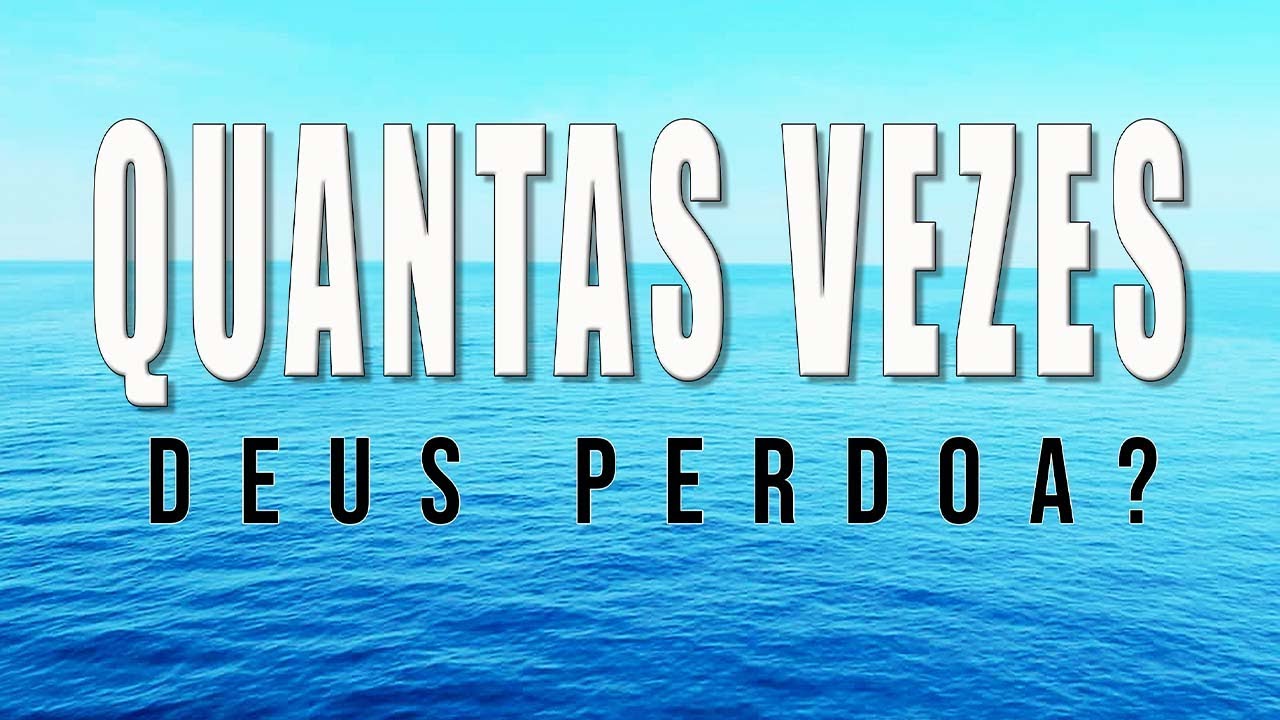 QUANTAS VEZES DEUS PERDOA? - YouTube