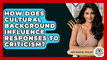How Does Cultural Background Influence Responses To Criticism? - High School Toolkit
